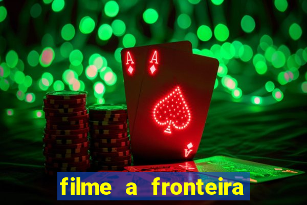 filme a fronteira 2007 completo dublado